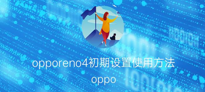 opporeno4初期设置使用方法 oppo reno4se小技巧？